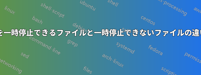 ダウンロードを一時停止できるファイルと一時停止できないファイルの違いは何ですか?