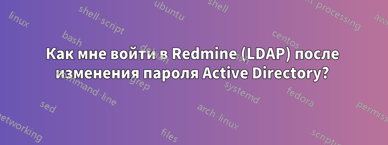 Как мне войти в Redmine (LDAP) после изменения пароля Active Directory?