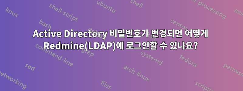 Active Directory 비밀번호가 변경되면 어떻게 Redmine(LDAP)에 로그인할 수 있나요?