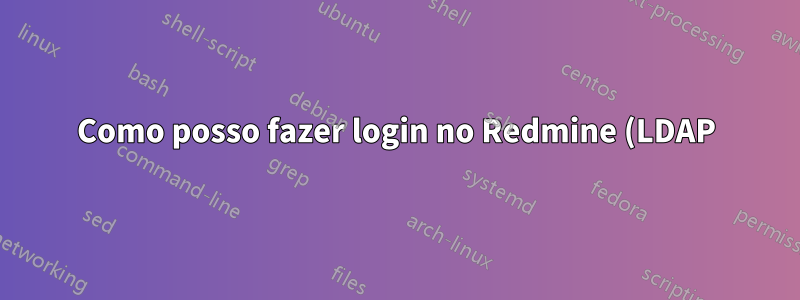 Como posso fazer login no Redmine (LDAP) depois que minha senha do Active Directory for alterada?