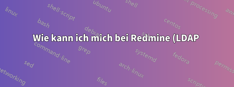 Wie kann ich mich bei Redmine (LDAP) anmelden, wenn sich mein Active Directory-Passwort geändert hat?