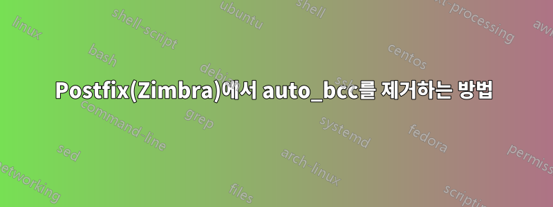 Postfix(Zimbra)에서 auto_bcc를 제거하는 방법