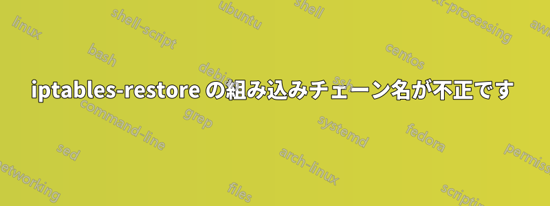 iptables-restore の組み込みチェーン名が不正です