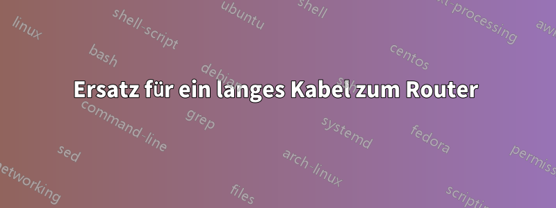 Ersatz für ein langes Kabel zum Router