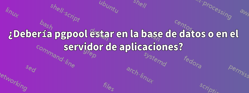 ¿Debería pgpool estar en la base de datos o en el servidor de aplicaciones?