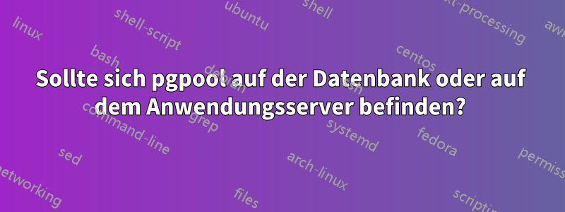 Sollte sich pgpool auf der Datenbank oder auf dem Anwendungsserver befinden?