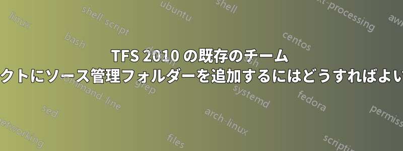 TFS 2010 の既存のチーム プロジェクトにソース管理フォルダーを追加するにはどうすればよいですか?