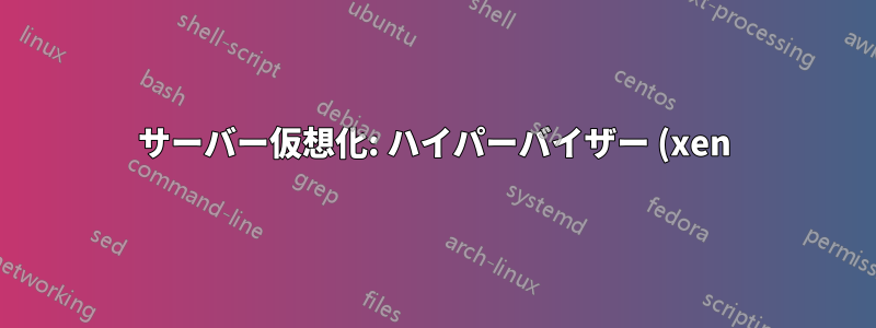 サーバー仮想化: ハイパーバイザー (xen) または VirtualBox?