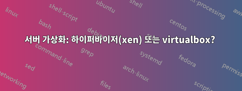 서버 가상화: 하이퍼바이저(xen) 또는 virtualbox?