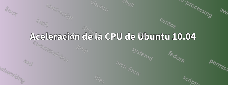 Aceleración de la CPU de Ubuntu 10.04