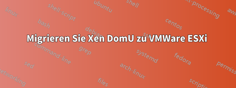 Migrieren Sie Xen DomU zu VMWare ESXi