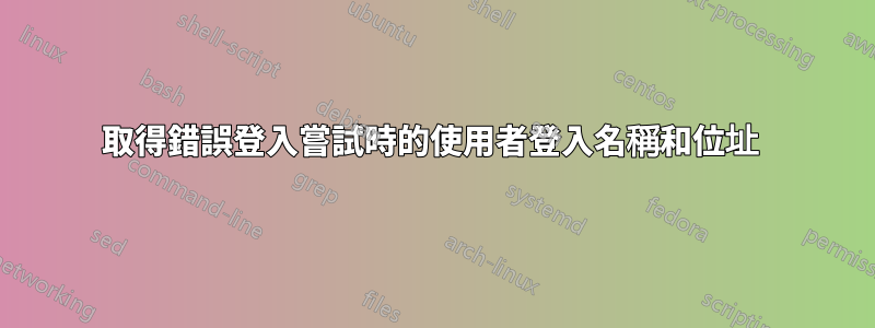 取得錯誤登入嘗試時的使用者登入名稱和位址 