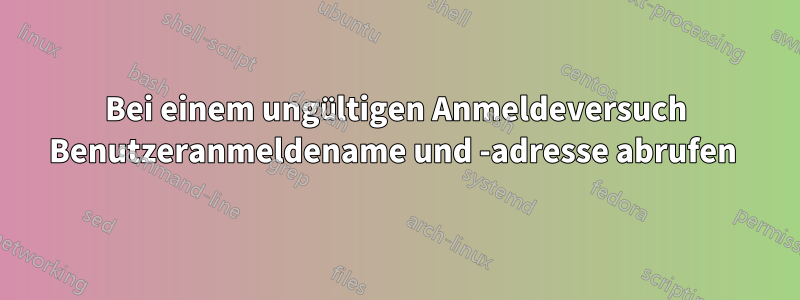 Bei einem ungültigen Anmeldeversuch Benutzeranmeldename und -adresse abrufen 