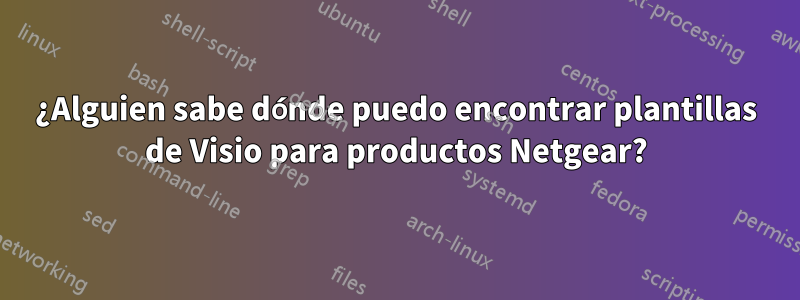 ¿Alguien sabe dónde puedo encontrar plantillas de Visio para productos Netgear?