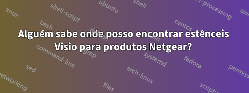 Alguém sabe onde posso encontrar estênceis Visio para produtos Netgear?
