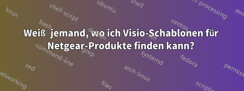Weiß jemand, wo ich Visio-Schablonen für Netgear-Produkte finden kann?