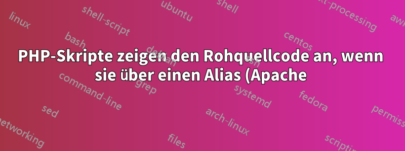 PHP-Skripte zeigen den Rohquellcode an, wenn sie über einen Alias (Apache) aufgerufen werden.