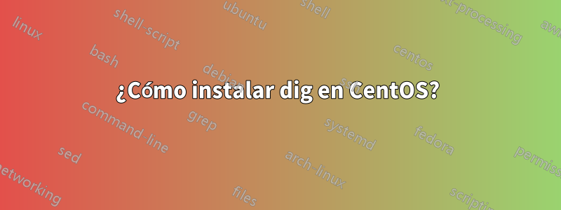 ¿Cómo instalar dig en CentOS?