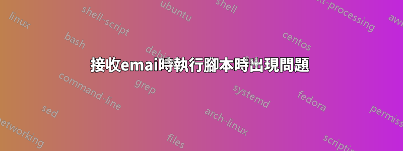 接收emai時執行腳本時出現問題