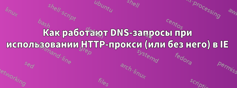 Как работают DNS-запросы при использовании HTTP-прокси (или без него) в IE