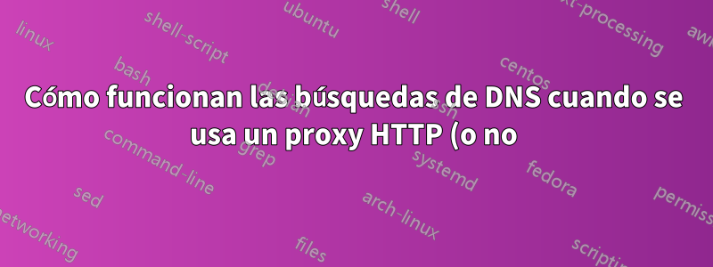 Cómo funcionan las búsquedas de DNS cuando se usa un proxy HTTP (o no) en IE