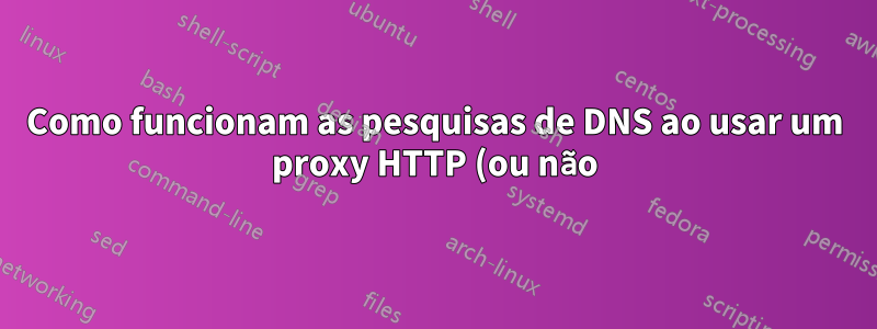 Como funcionam as pesquisas de DNS ao usar um proxy HTTP (ou não) no IE