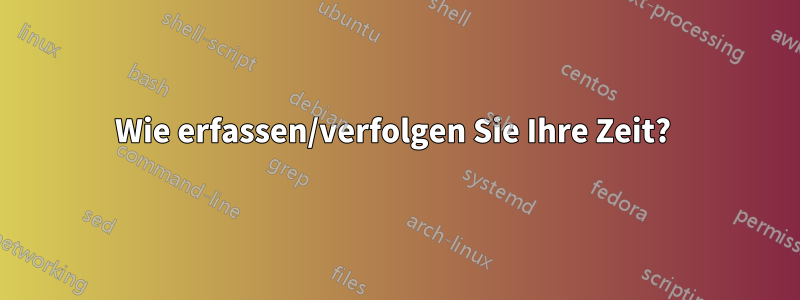 Wie erfassen/verfolgen Sie Ihre Zeit? 