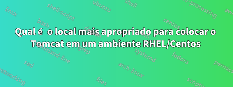 Qual é o local mais apropriado para colocar o Tomcat em um ambiente RHEL/Centos