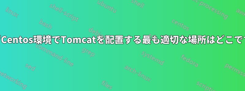 RHEL/Centos環境でTomcatを配置する最も適切な場所はどこですか?