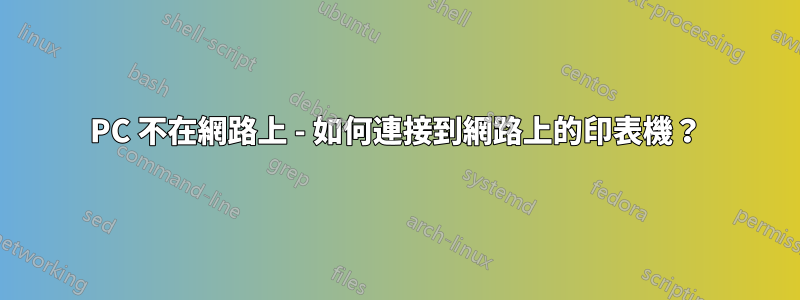 PC 不在網路上 - 如何連接到網路上的印表機？