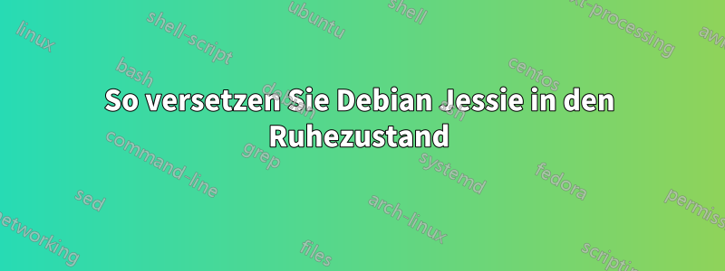 So versetzen Sie Debian Jessie in den Ruhezustand