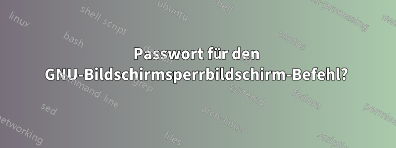 Passwort für den GNU-Bildschirmsperrbildschirm-Befehl?