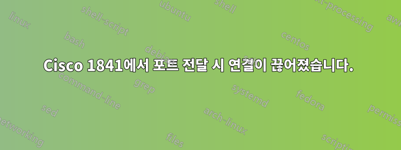 Cisco 1841에서 포트 전달 시 연결이 끊어졌습니다.