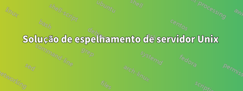 Solução de espelhamento de servidor Unix