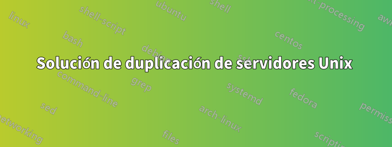 Solución de duplicación de servidores Unix