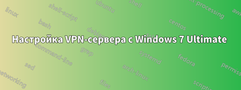 Настройка VPN-сервера с Windows 7 Ultimate