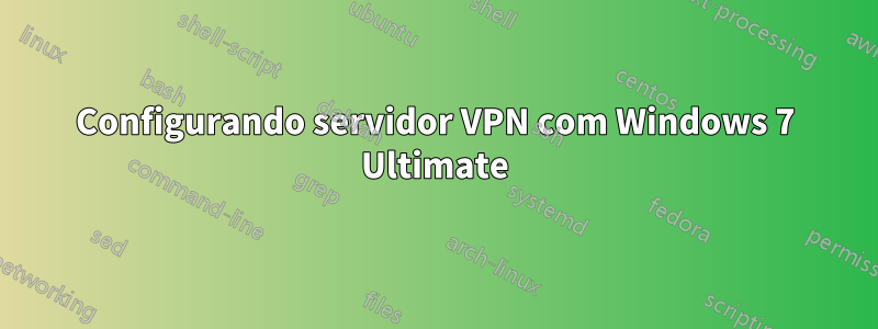 Configurando servidor VPN com Windows 7 Ultimate