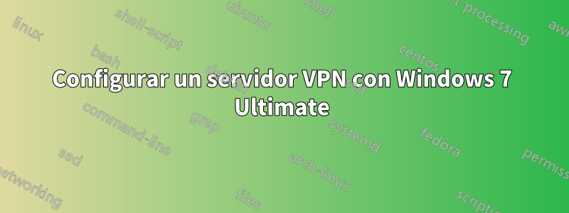 Configurar un servidor VPN con Windows 7 Ultimate
