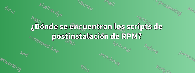 ¿Dónde se encuentran los scripts de postinstalación de RPM?