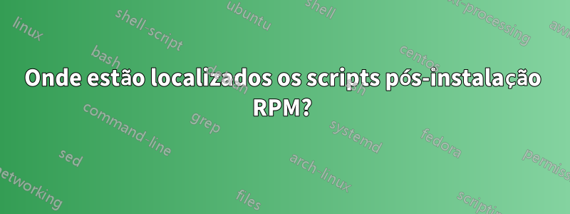 Onde estão localizados os scripts pós-instalação RPM?