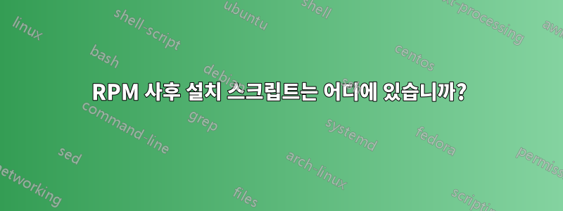 RPM 사후 설치 스크립트는 어디에 있습니까?