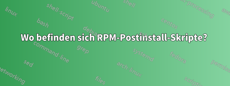 Wo befinden sich RPM-Postinstall-Skripte?