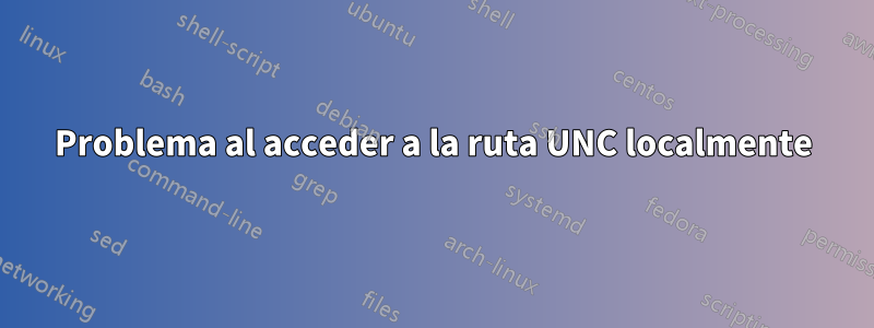 Problema al acceder a la ruta UNC localmente