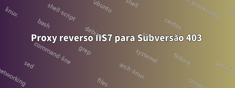 Proxy reverso IIS7 para Subversão 403