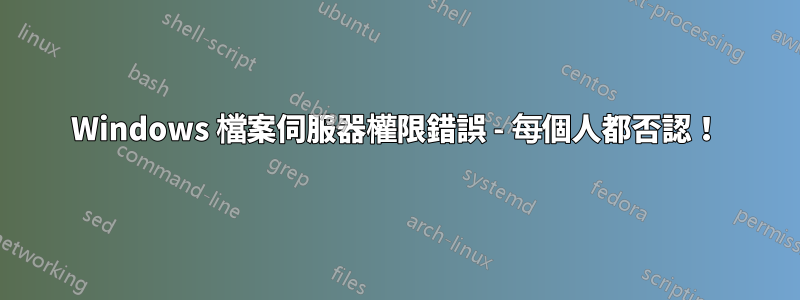 Windows 檔案伺服器權限錯誤 - 每個人都否認！