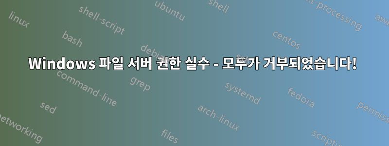 Windows 파일 서버 권한 실수 - 모두가 거부되었습니다!