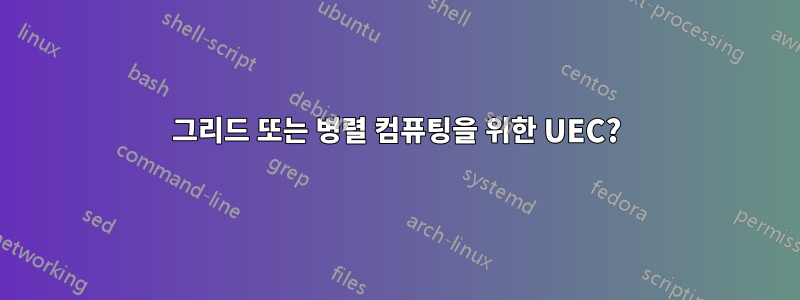그리드 또는 병렬 컴퓨팅을 위한 UEC?