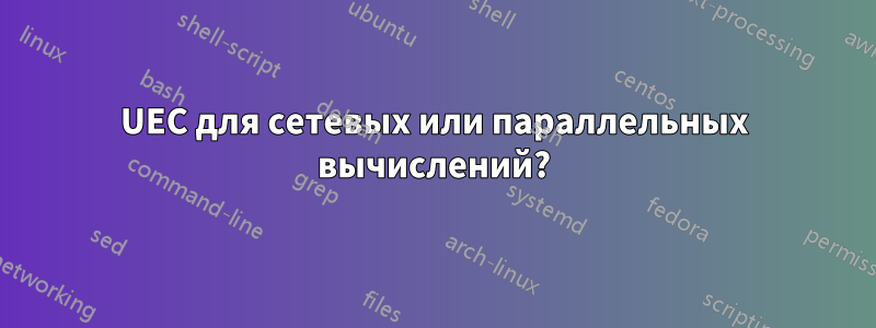 UEC для сетевых или параллельных вычислений?