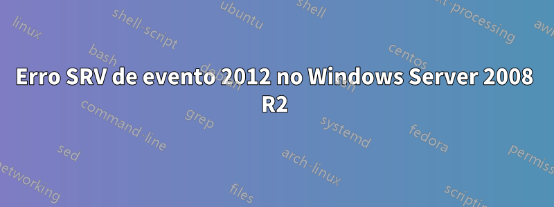 Erro SRV de evento 2012 no Windows Server 2008 R2
