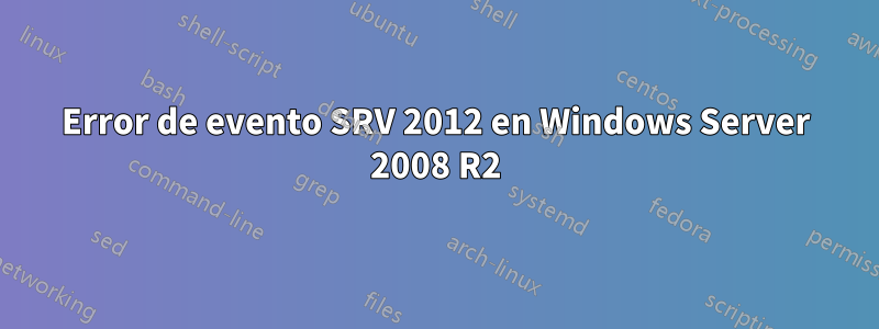 Error de evento SRV 2012 en Windows Server 2008 R2